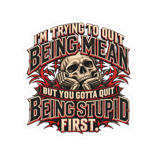 I'm Trying to Quit Being Mean, But You Gotta Quit Being Stupid First, Skilled Trades Men’s Sticker