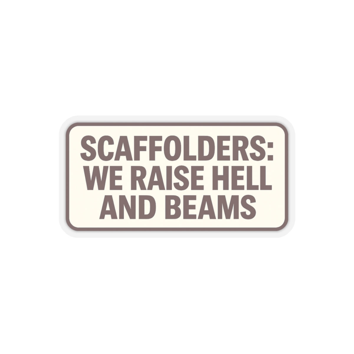 'Scaffolders Raise Hell and Beams' Kiss-Cut Sticker, hardhat stickers