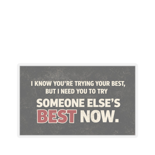I Know You’re Trying Your Best But I Need You To Try Someone Else’s Best Now Sticker, Hardhat Stickers