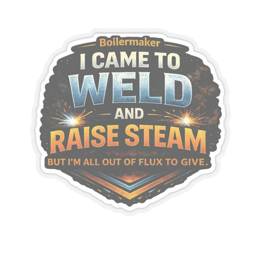 I Came to Weld and Raise Steam Sticker, Boilermaker Hardhat Stickers