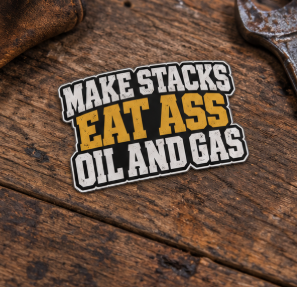 Make Stacks Eat Ass Oil and Gas, All Trades Men’s Sticker