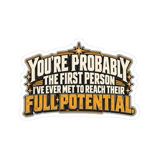 You’re Probably the First Person I’ve Ever Met to Reach Their Full Potential, All Trades Men’s Sticker
