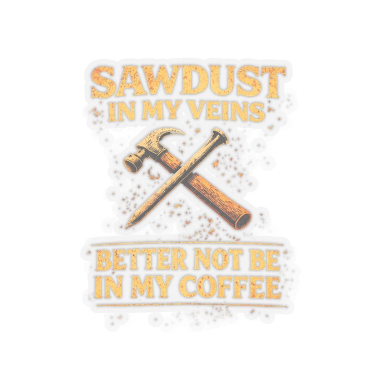 Sawdust In My Veins Better Not Be In My Coffee Sticker, Carpenter Hardhat Stickers