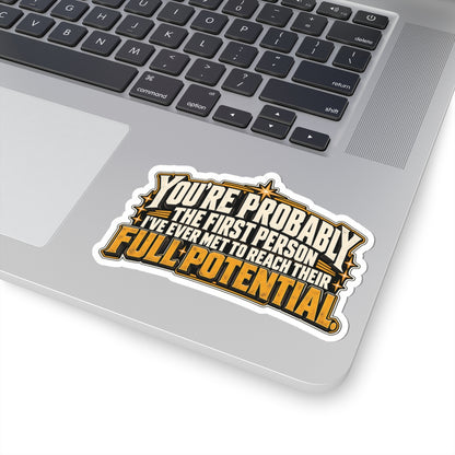 You’re Probably the First Person I’ve Ever Met to Reach Their Full Potential, All Trades Men’s Sticker