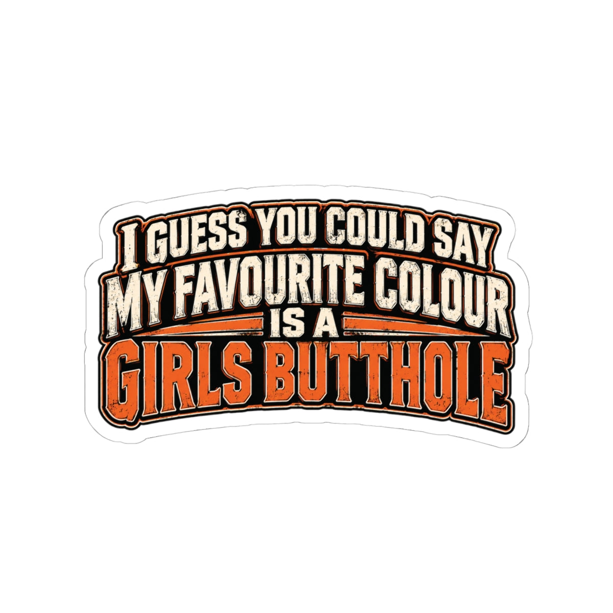 I Guess You Could Say My Favourite Colour Is a Girls Butthole, Skilled Trades Men's Sticker