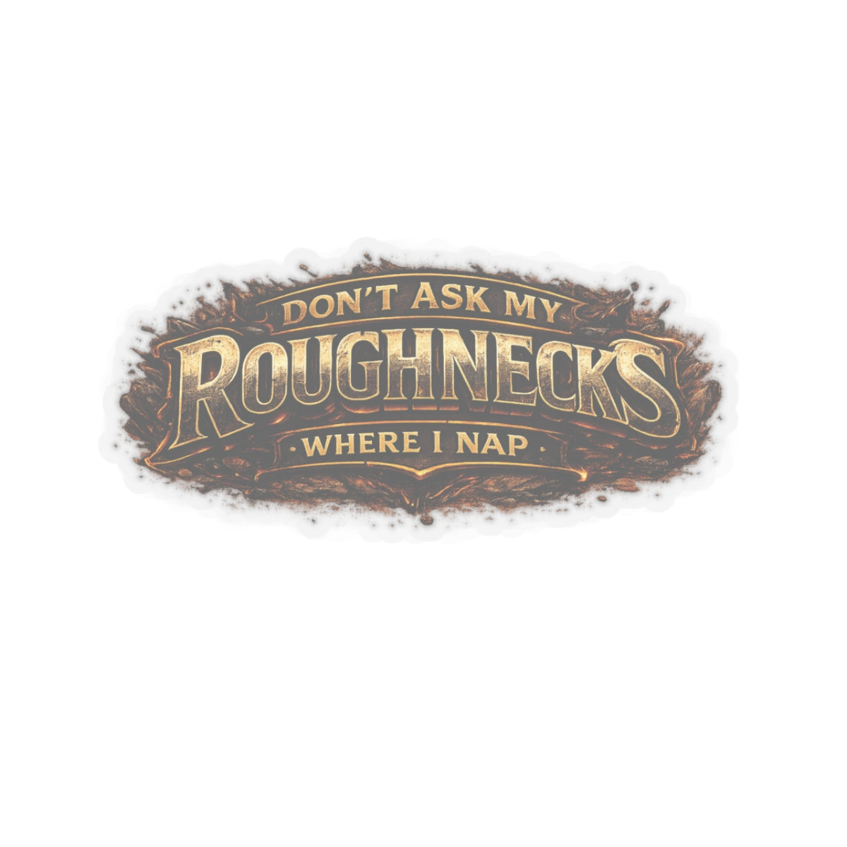 Don’t Ask My Roughnecks Where I Nap Sticker, Motorhand Hardhat Stickers
