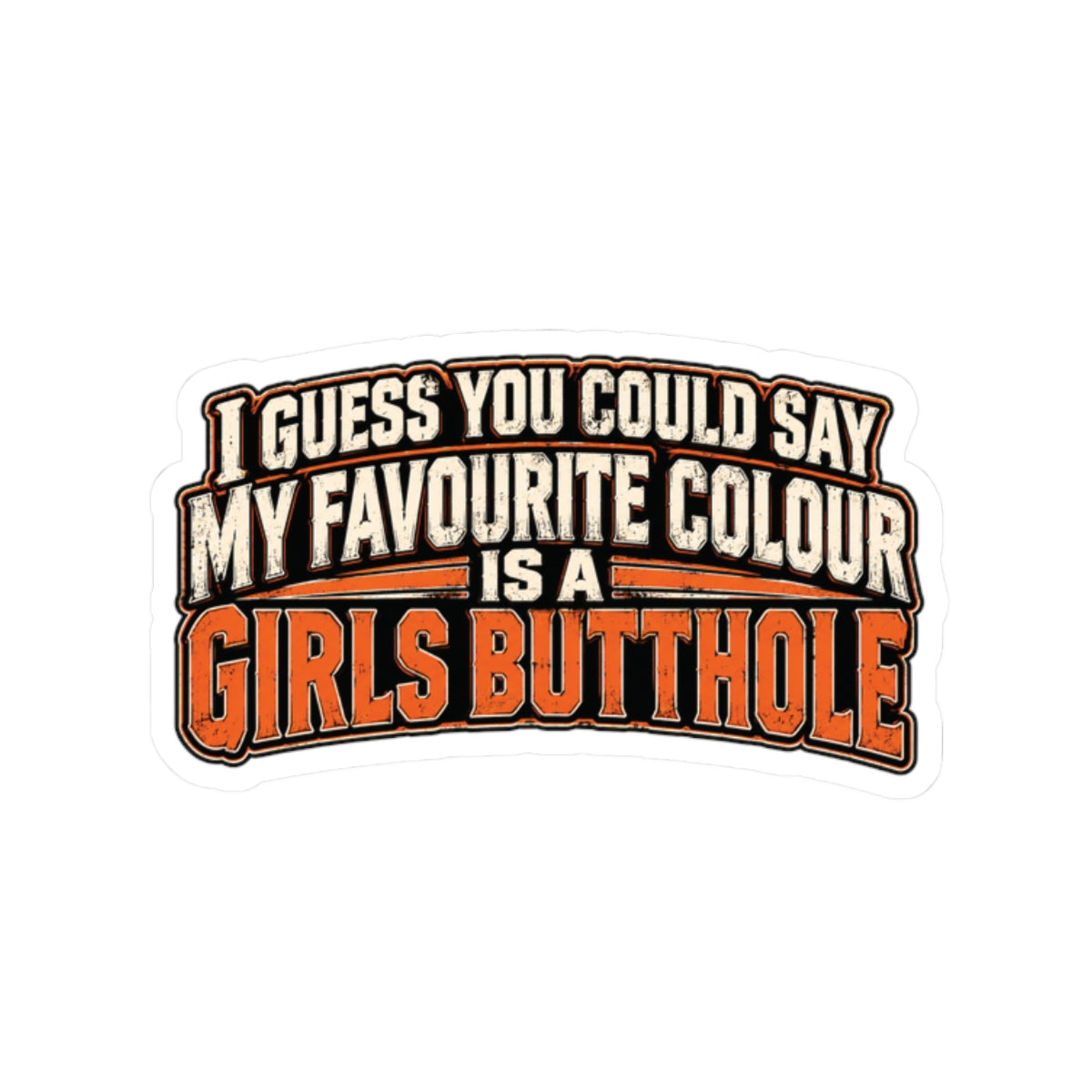 I Guess You Could Say My Favourite Colour Is a Girls Butthole, Skilled Trades Men's Sticker