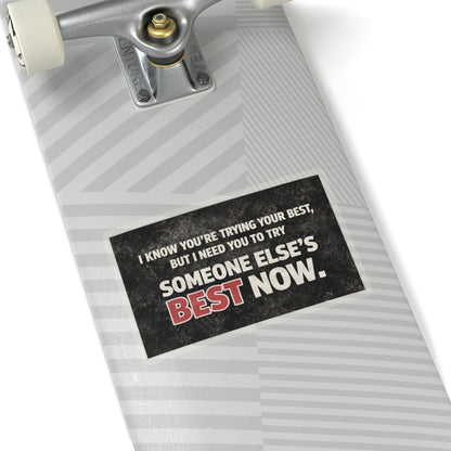 I Know You’re Trying Your Best But I Need You To Try Someone Else’s Best Now Sticker, Hardhat Stickers
