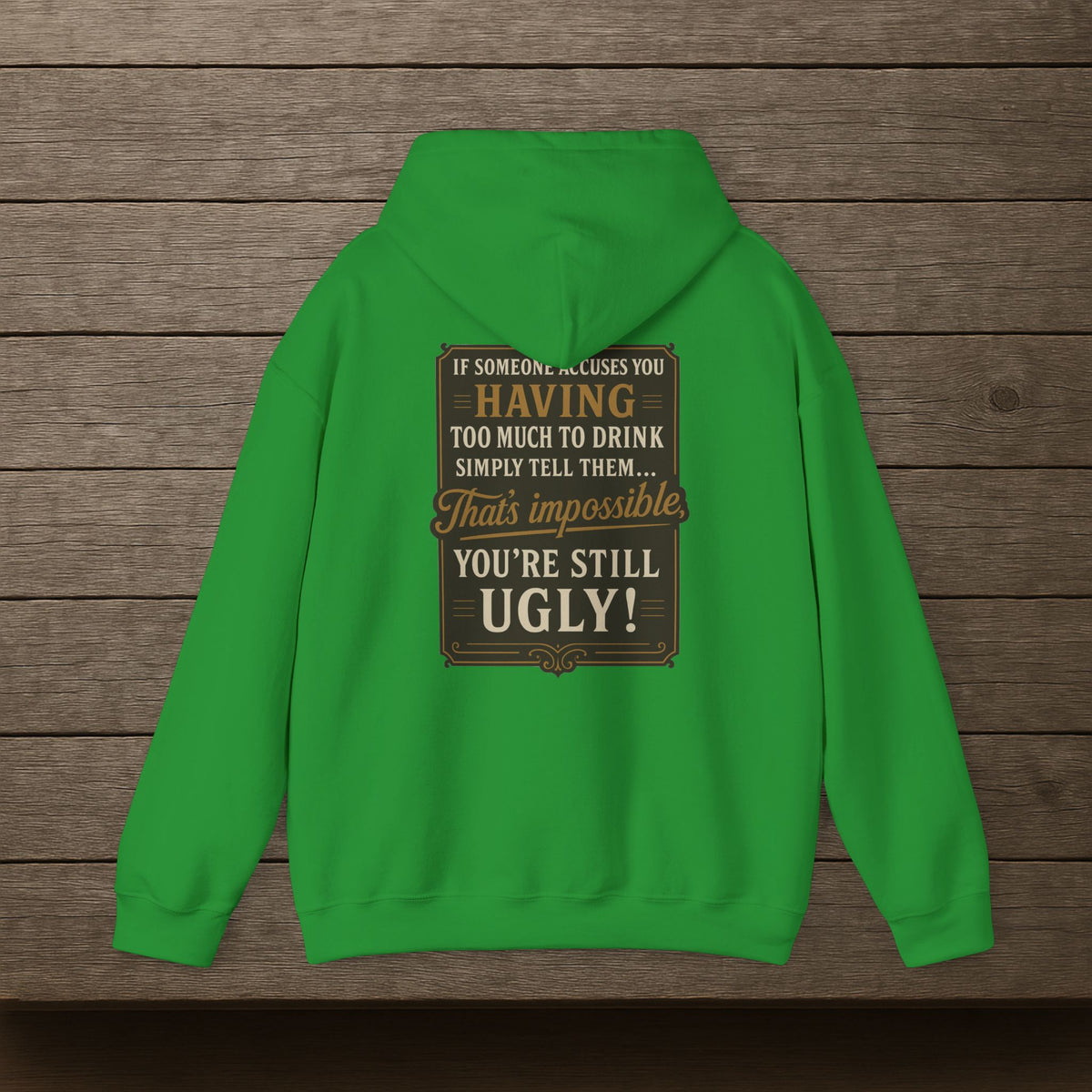 'If Someone Accuses You Having Too Much To Drink… That’s Impossible, You’re Still Ugly!' Hoodie, Motivational Sweater