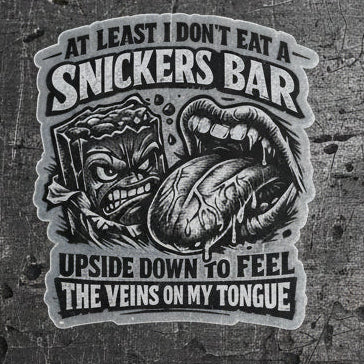 “At Least I Don’t Eat a Snickers Bar Upside Down to Feel the Veins on My Tongue” Sticker, Snickers Upside Down Hardhat Stickers