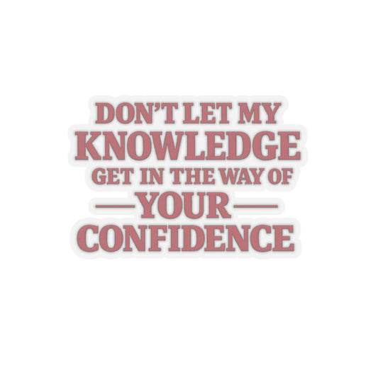 Don’t Let My Knowledge Get In The Way Of Your Confidence Sticker, Hardhat Stickers