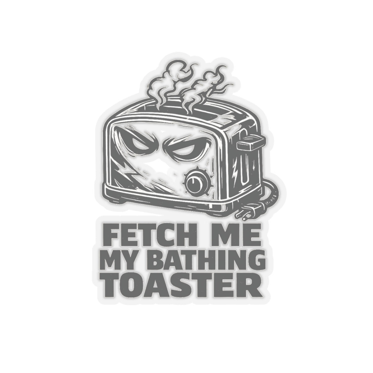 Sticker with a toaster design and text 'Fetch me my bathing toaster' on a white background