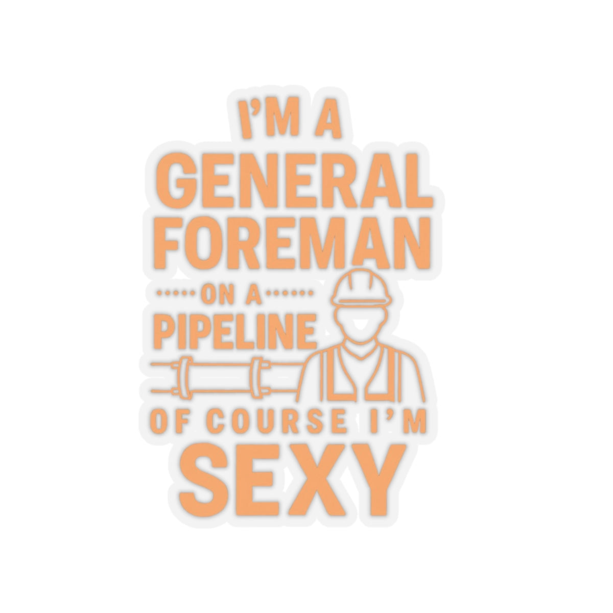 I’m a General Foreman on a Pipeline of Course I’m Sexy Sticker, General Foreman Hardhat Stickers
