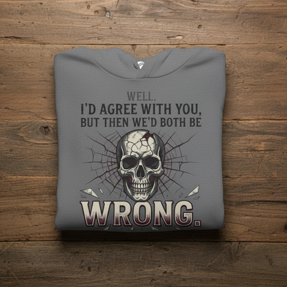 'I'd Agree With You' Sweater, Both Wrong Funny Hoodie