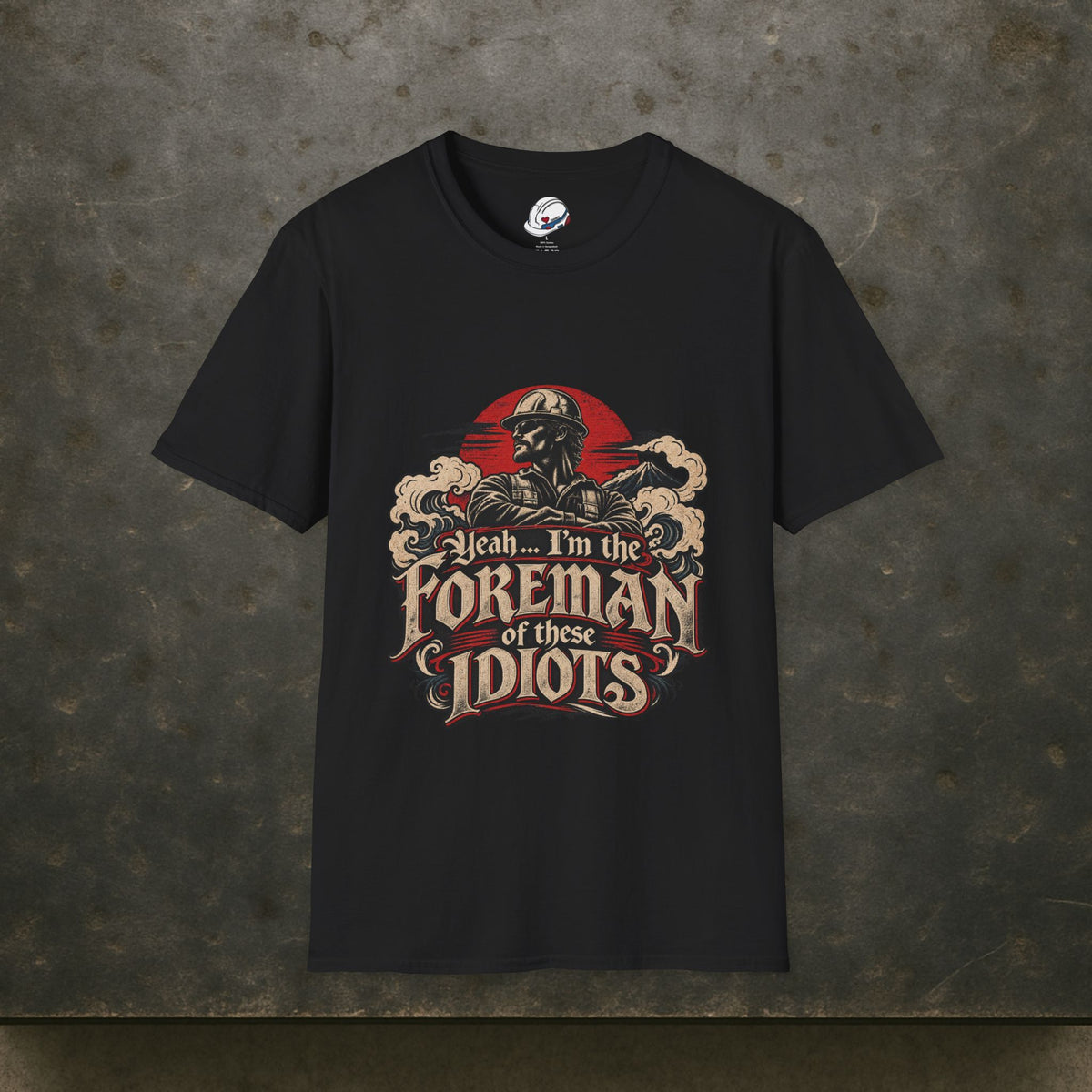 Yeah… I’m the Foreman of These Idiots Hardhat Worker Men’s T-Shirt