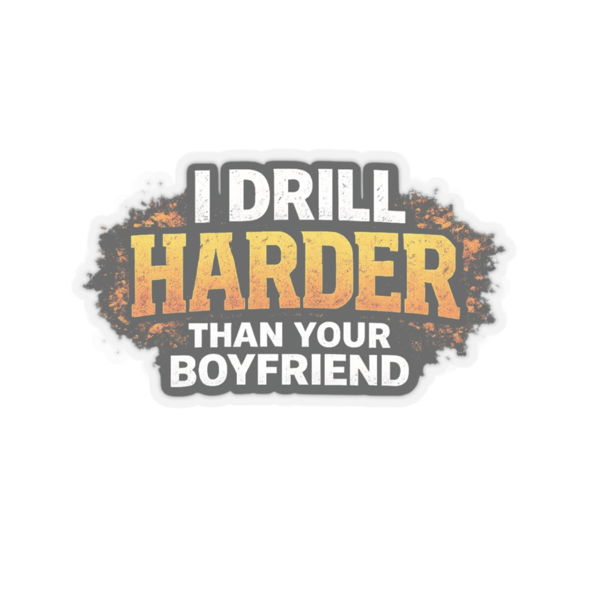 I Drill Harder Than Your Boyfriend Sticker, Driller Hardhat Stickers
