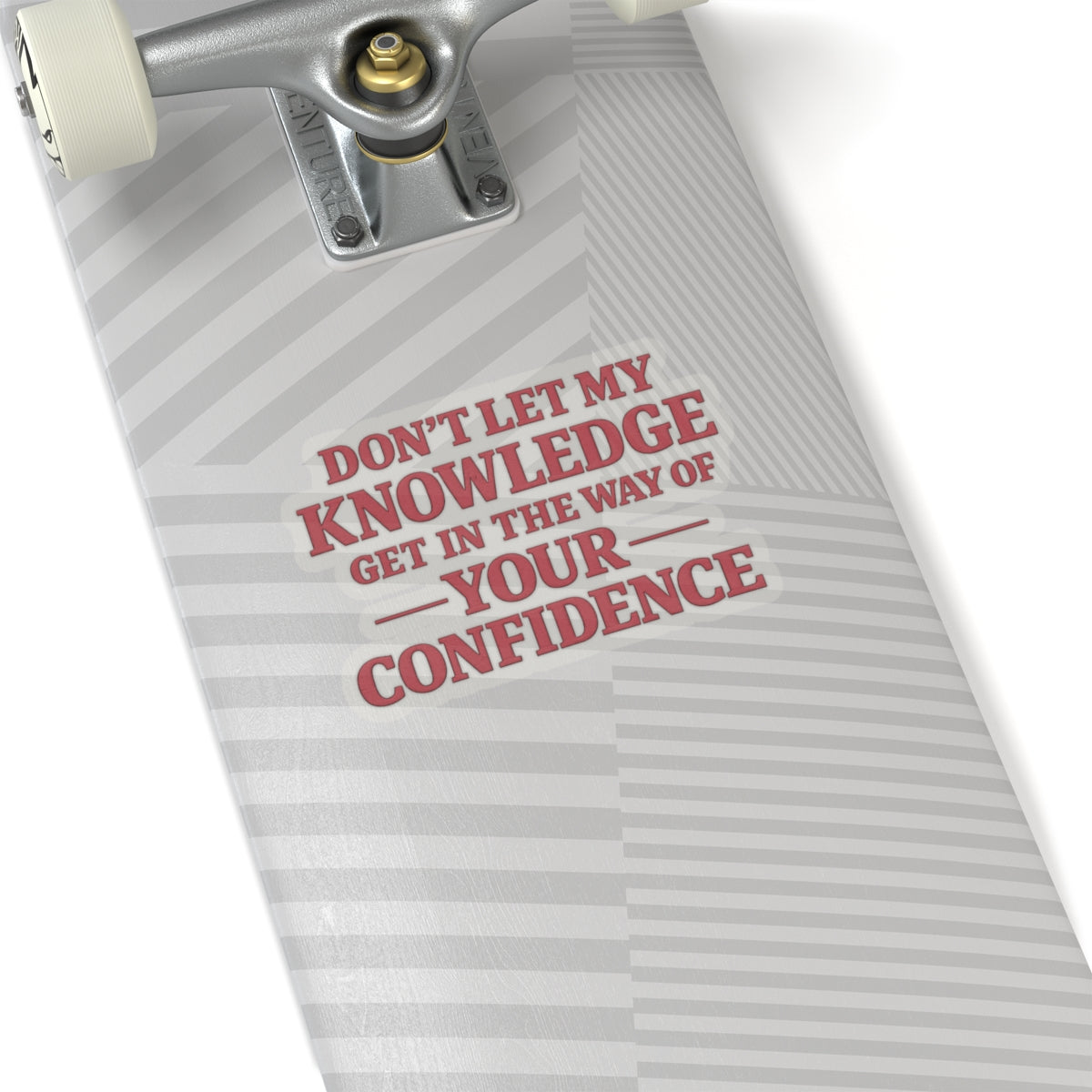 Don’t Let My Knowledge Get In The Way Of Your Confidence Sticker, Hardhat Stickers