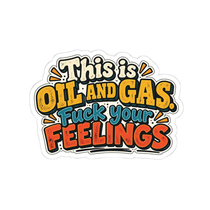 This Is Oil and Gas Fuck Your Feelings, All Trades Men’s Sticker