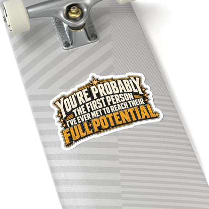 You’re Probably the First Person I’ve Ever Met to Reach Their Full Potential, All Trades Men’s Sticker