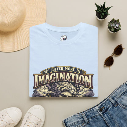 “We Suffer More In Imagination” T-Shirt, Stoic Mindset motivational t-shirt
