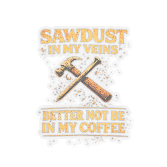 Sawdust In My Veins Better Not Be In My Coffee Sticker, Carpenter Hardhat Stickers