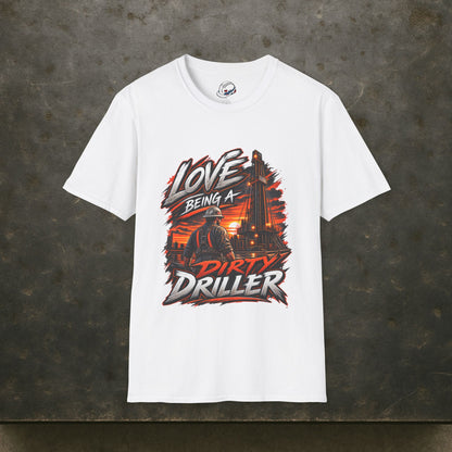 Love Being A Dirty Driller T-Shirt, Drilling Oilfield Rig Hand Shirt