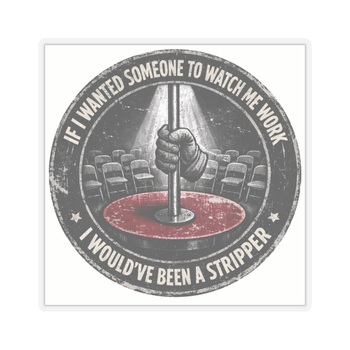 If I Wanted Someone To Watch Me Work I Would've Been A Stripper Sticker, Hardhat Sticker