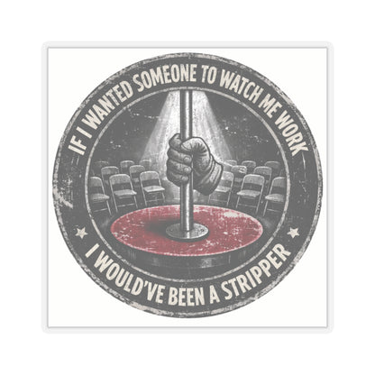 If I Wanted Someone To Watch Me Work I Would've Been A Stripper Sticker, Hardhat Sticker