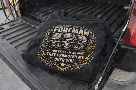 “If You Think I’m an Idiot, They Promoted Me Over You” Foreman Sweater, Foremen Hoodie
