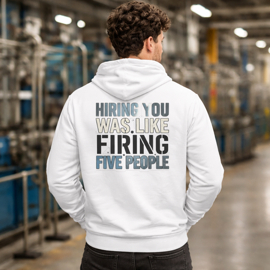 ‘Hiring You Was Like Firing Five’ Sweater, Bad Hire Funny Hoodie