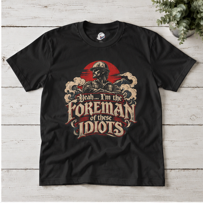 Yeah… I’m the Foreman of These Idiots Hardhat Worker Men’s T-Shirt