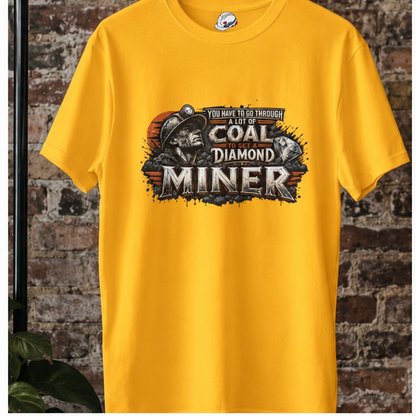 You Have To Go Through A Lot Of Coal To Get A Diamond Miner Men's T-Shirt