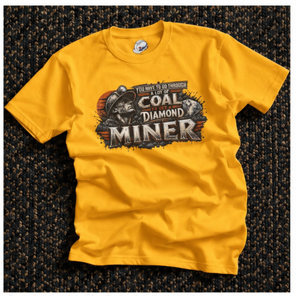 You Have To Go Through A Lot Of Coal To Get A Diamond Miner Men's T-Shirt