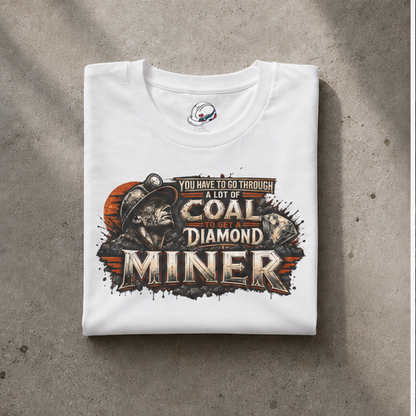 You Have To Go Through A Lot Of Coal To Get A Diamond Miner Men's T-Shirt