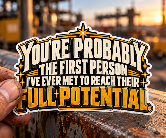 You’re Probably the First Person I’ve Ever Met to Reach Their Full Potential, All Trades Men’s Sticker