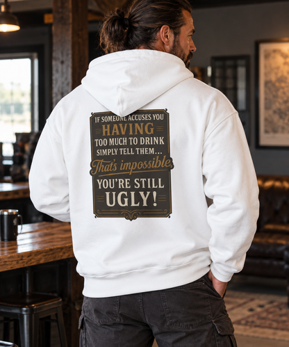'If Someone Accuses You Having Too Much To Drink… That’s Impossible, You’re Still Ugly!' Hoodie, Motivational Sweater