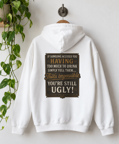 'If Someone Accuses You Having Too Much To Drink… That’s Impossible, You’re Still Ugly!' Hoodie, Motivational Sweater