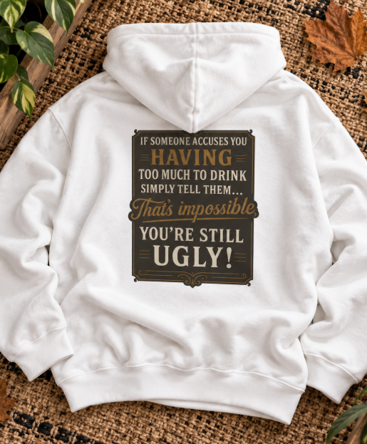 'If Someone Accuses You Having Too Much To Drink… That’s Impossible, You’re Still Ugly!' Hoodie, Motivational Sweater