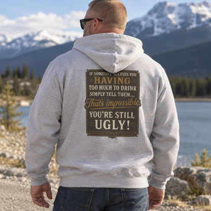 'If Someone Accuses You Having Too Much To Drink… That’s Impossible, You’re Still Ugly!' Hoodie, Motivational Sweater