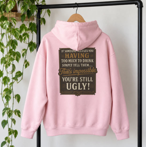 'If Someone Accuses You Having Too Much To Drink… That’s Impossible, You’re Still Ugly!' Hoodie, Motivational Sweater