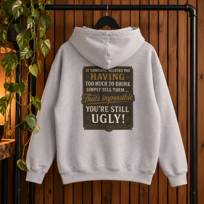 'If Someone Accuses You Having Too Much To Drink… That’s Impossible, You’re Still Ugly!' Hoodie, Motivational Sweater