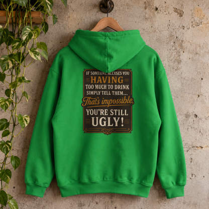 'If Someone Accuses You Having Too Much To Drink… That’s Impossible, You’re Still Ugly!' Hoodie, Motivational Sweater