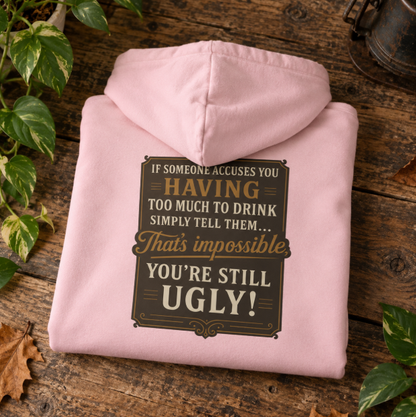 'If Someone Accuses You Having Too Much To Drink… That’s Impossible, You’re Still Ugly!' Hoodie, Motivational Sweater