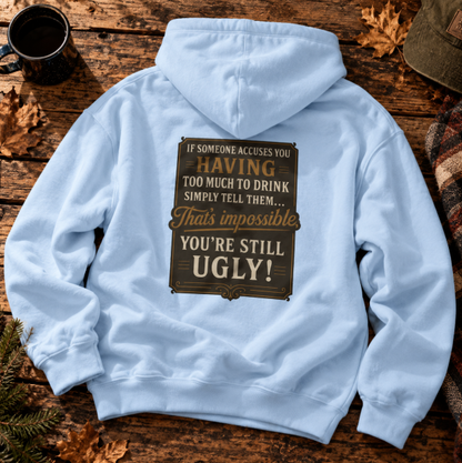'If Someone Accuses You Having Too Much To Drink… That’s Impossible, You’re Still Ugly!' Hoodie, Motivational Sweater