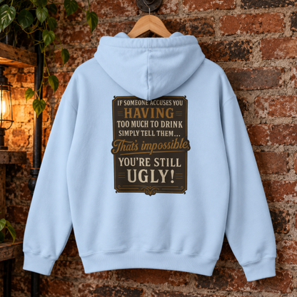 'If Someone Accuses You Having Too Much To Drink… That’s Impossible, You’re Still Ugly!' Hoodie, Motivational Sweater