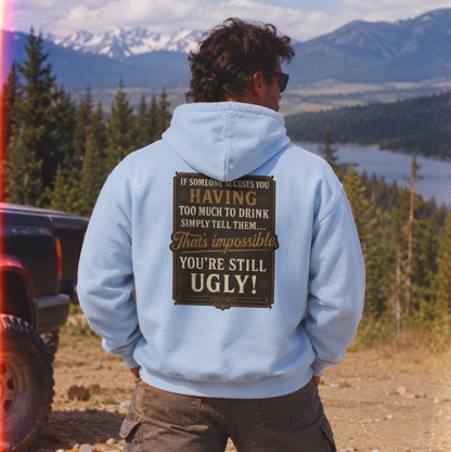 'If Someone Accuses You Having Too Much To Drink… That’s Impossible, You’re Still Ugly!' Hoodie, Motivational Sweater