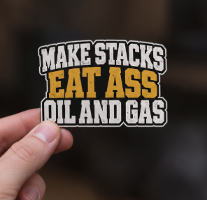 Make Stacks Eat Ass Oil and Gas, All Trades Men’s Sticker