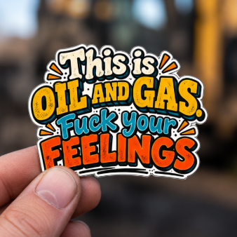 This Is Oil and Gas Fuck Your Feelings, All Trades Men’s Sticker