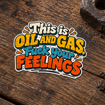 This Is Oil and Gas Fuck Your Feelings, All Trades Men’s Sticker