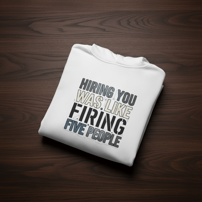 ‘Hiring You Was Like Firing Five’ Sweater, Bad Hire Funny Hoodie